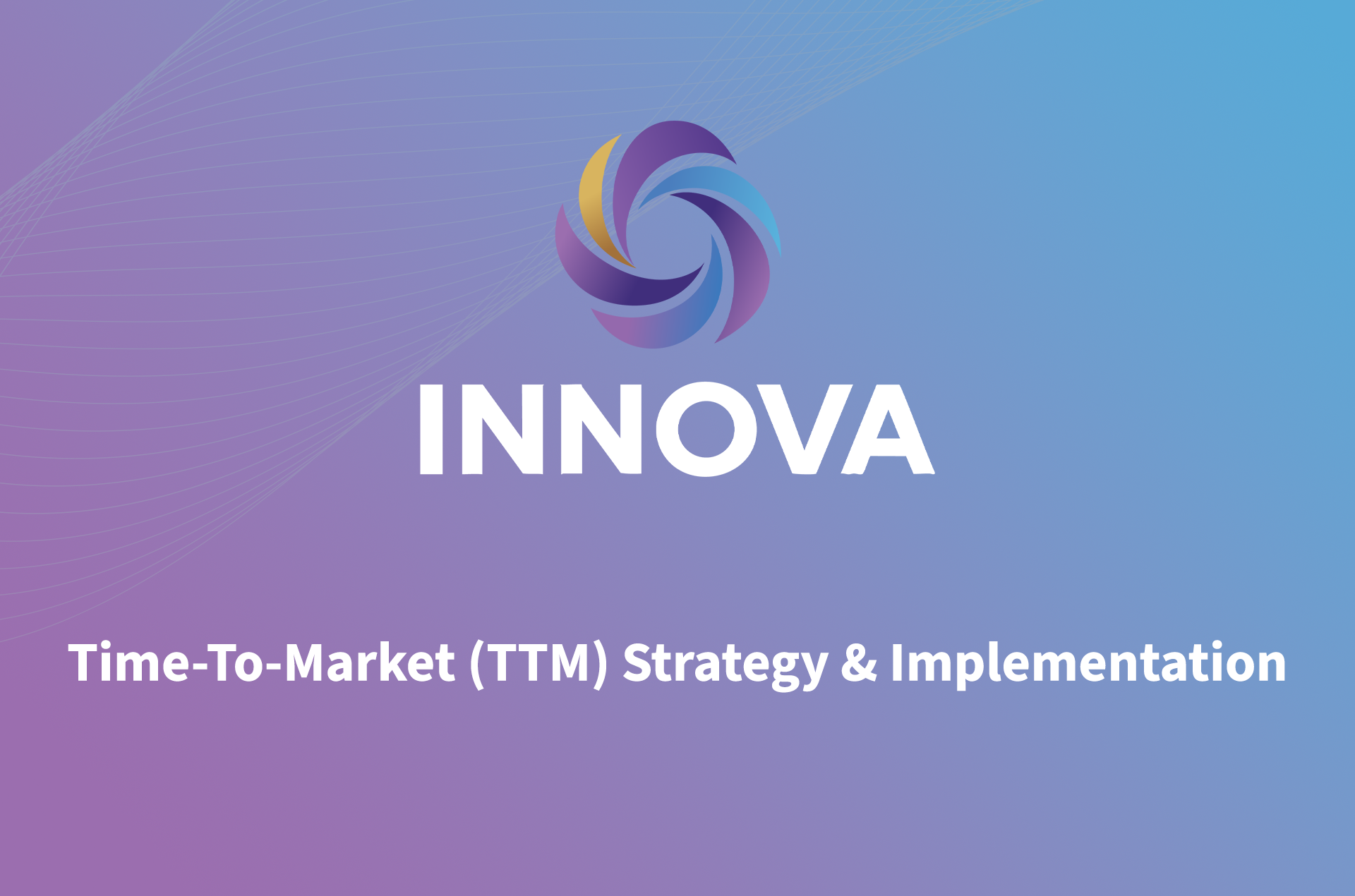 Time-To-Market (TTM) Strategy & Implementation